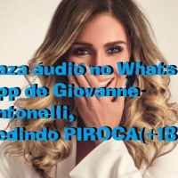 Vaza áudio de Giovanne Antonelli pedindo PIROCA! (+18)